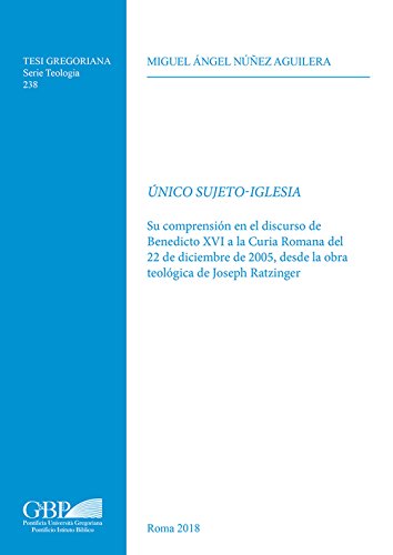 Unico Sujeto-Iglesia: Su comprensión en el discurso de Benedicto XVI a la Curia Romana del 22 de diciembre de 2005, desde la obra teológica de Joseph ... Gregoriana: Teologia, 238) (Spanish Edition)