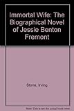 Immortal Wife: The Biographical Novel of Jessie Benton Fremont - Irving Stone 