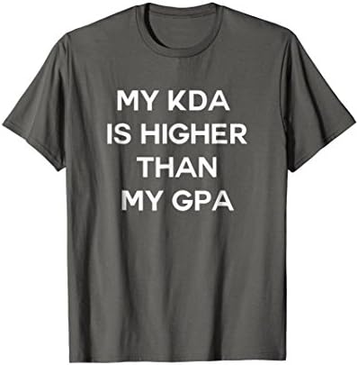 My KDA is Higher than my GPA T-Shirt
