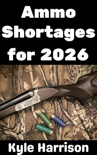 Ammo Shortages For 2026: How To Stockpile Ammunition and Get Ready For Shortages in 2026 and Beyond (Preparedness Post with Kyle Harrison Book 16)