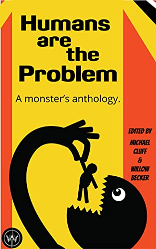 Humans Are The Problem: A Monster's Anthology by [Willow Becker, Sarah Read, Gemma Files, Gabino Iglesias, Michaelbrent Collings, T.J. Tranchell, Lisa Morton, J.H. Moncrieff, Phillip Fracassi, Michael Cluff]
