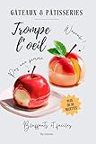 Le livre à dévorer des gâteaux et pâtisseries trompe-l'œil: plus de 30 recettes bluffantes et faciles à réaliser ! (Douceurs & Cuisine) (French Edition)