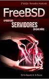 FreeBSD: O Poder dos Servidores em Suas Mãos (Portuguese Edition)