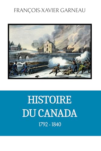 Histoire du Canada : 4 de 4: 1792-1840 (French Edition)