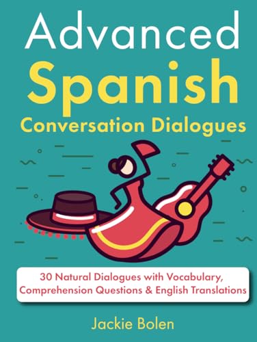 Advanced Spanish Conversation Dialogues: 30 Natural Dialogues With Vocabulary, Comprehension Questions & English Translations (Learn Spanish With Engl