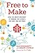 Free to Make: How the Maker Movement is Changing Our Schools, Our Jobs, and Our Minds