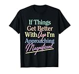 If Things Get Better With Age I'm Approaching Magnificent T-Shirt
