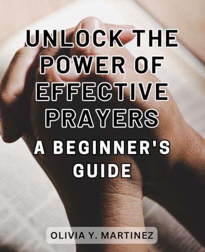 Unlock the Power of Effective Prayers: A Beginner's Guide: Discover