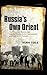 Russia's Own Orient: The Politics of Identity and Oriental Studies in the Late Imperial and Early Soviet Periods (Oxford Studies in Medieval European History)