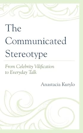 The Communicated Stereotype: From Celebrity Vilification to Everyday Talk Reprint Edition book cover