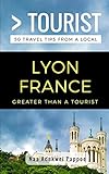Greater Than a Tourist- Lyon France: 50 Travel Tips from a Local (Greater Than a Tourist France)