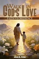 Walk In God’s Love: Faith Vs Obedience 1970267135 Book Cover
