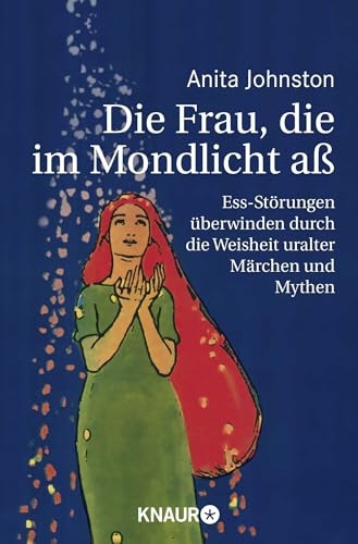 Die Frau, die im Mondlicht aß: Ess-Störungen überwinden durch die Weisheit uralter Märchen und Mythen