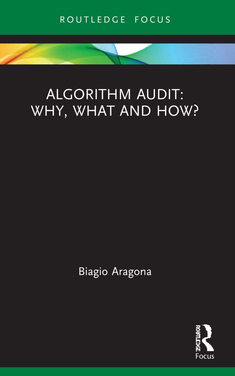 Algorithm Audit: Why, What, and How? (Routledge Advances in Research Methods)