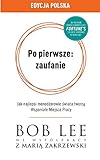 Po pierwsze: zaufanie: Jak najlepsi menedżerowie świata tworzą Wspaniale Miejsca Pracy (Polish Edition)