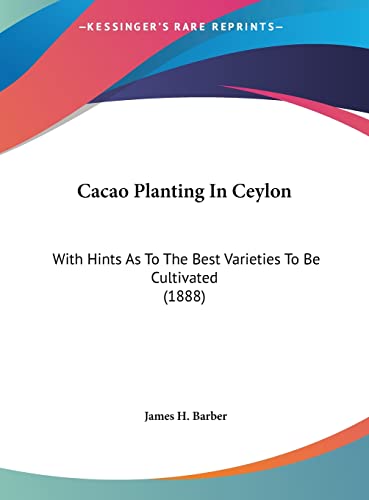 Cacao Planting In Ceylon: With Hints As To The Best Varieties To Be Cultivated (1888)
