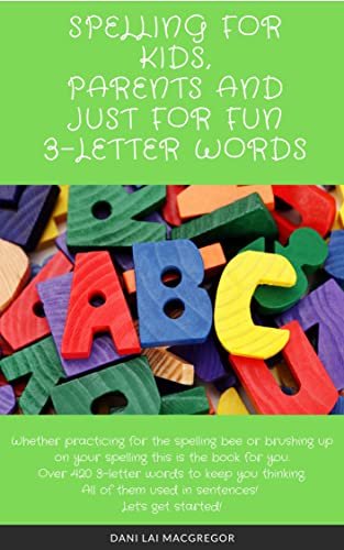 SPELLING FOR KIDS, PARENTS AND JUST FOR FUN - 3 LETTER WORDS: Over 350 three-letter words to keep you thinking, and all of them used in sentences! Let's ... JUST FOR FUN 3 AND 4 LETTER WORDS BOX SET)