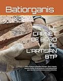  LE CARNET DE BORD DE L\'ARTISAN BTP: Fiches Pratiques et Modèles à Remplir : Devis, Impayés, Sécurité Chantier, PV de Réception. L\'outil indispensable ... votre trésorerie et votre conformité.