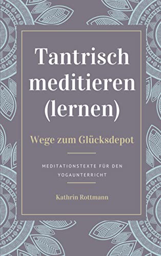 Tantrisch meditieren lernen, Wege zum Glücksdepot: Meditationstexte für den Yogaunterricht