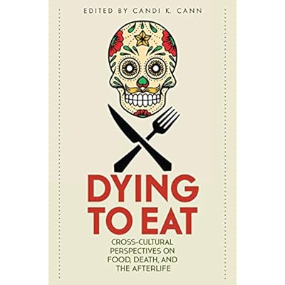 Dying to Eat: Cross-Cultural Perspectives on Food, Death, and the Afterlife