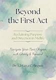 Beyond the First Act : Reclaiming Purpose and Direction in Midlife