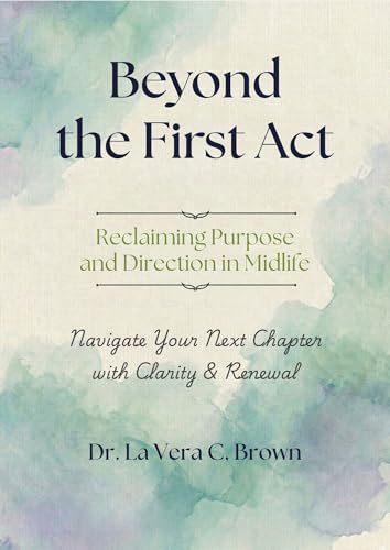 Beyond the First Act : Reclaiming Purpose and Direction in Midlife