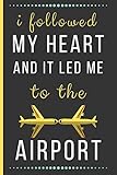  I Followed My Heart And It Lead Me To The Airport: Funny Novelty Travelling Lined Notebook / Journal (6 x 9)