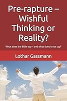 Pre-rapture – Wishful Thinking or Reality?: What does the Bible say – and what does it not say? B0FTV26VV6 Book Cover