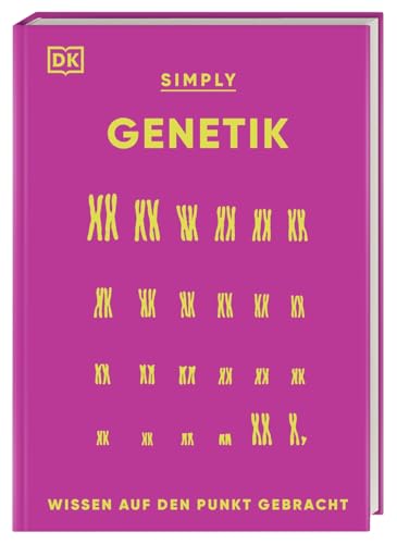SIMPLY. Genetik: Wissen auf den Punkt gebracht. Genetik für Einsteiger*innen. Visuelles Nachschlagewerk mit über 90 Konzepten und Grundideen der Genetik