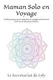 Maman Solo en Voyage: Guide pratique pour organiser et voyager sereinement avec un ou plusieurs enfants
