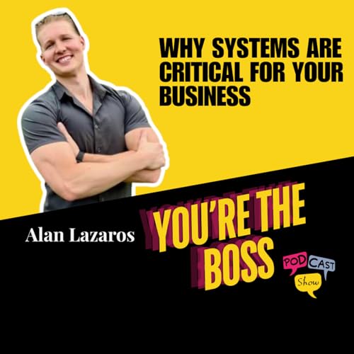 Why Systems Are Critical For Your Business with Alan Lazaros