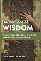 DECLARATIONS OF WISDOM: Powerful Daily Declarations to Activate Biblical Virtues in Your Children B0F6F83QB9 Book Cover