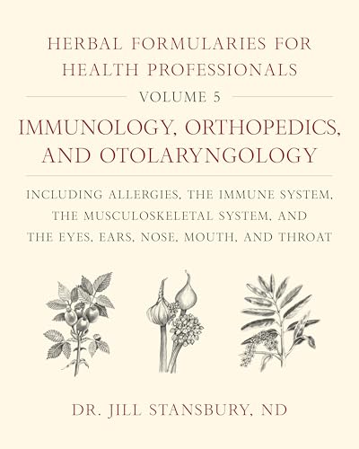 Portada de Herbal Formularies for Health Professionals, Volume 5: Immunology, Orthopedics, and Otolaryngology, including Allergies, the Immune System, the ... and the Eyes, Ears, Nose, Mouth, and Throat