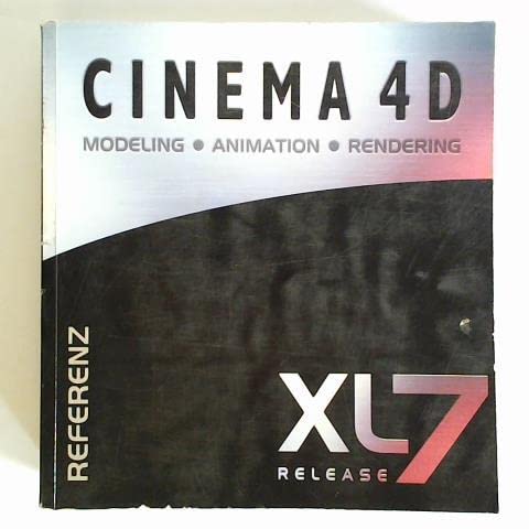 Cinema 4 D. Modeling, Animation, Rendering - XL7 Release. Referenz-Handbuch