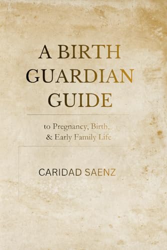 A Birth Guardian Guide to Pregnancy, Birth & Early Family Life: A Holistic Pregnancy and Childbirth Guide for Informed Decisions, Confident Birth, and Conscious Parenting