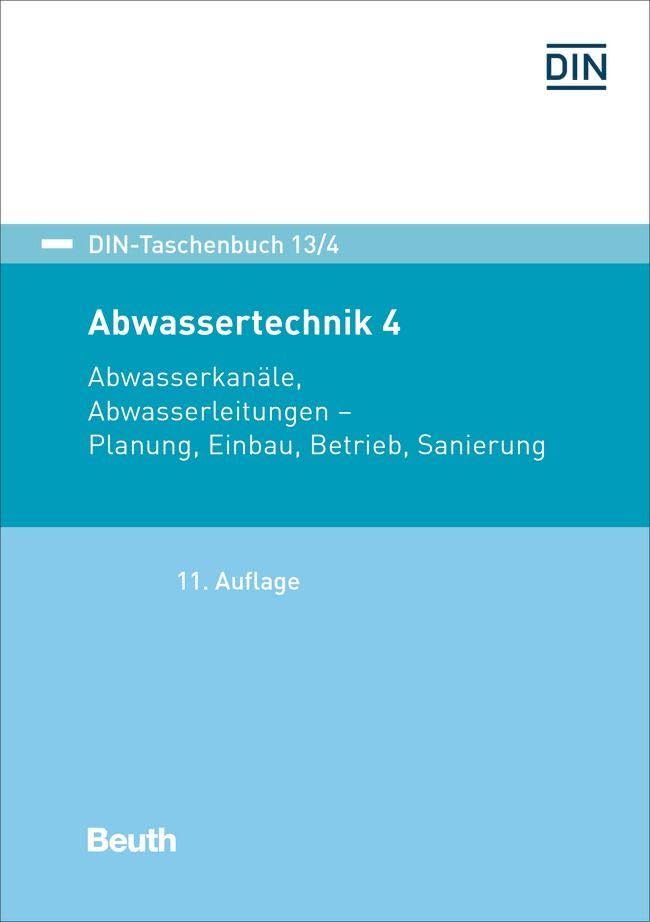 DIN-Taschenbuch 13/4: Abwassertechnik 4 Abwasserkanäle, Abwasserleitungen; Planung, Verlegung, Betrieb, Sanierung