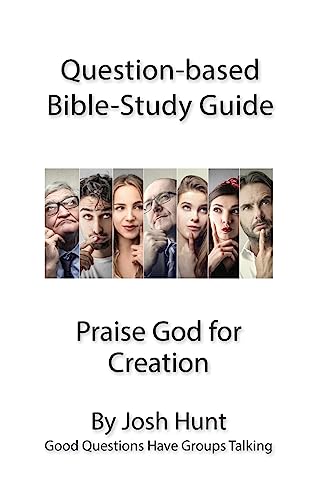 Question-based Bible Study Guide -- Praise God for Creation: Good Questions Have Groups Talking (Good Questions Have Groups Have Talking)