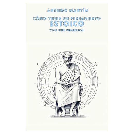 Cómo Tener un Pensamiento Estoico: Vive con Serenidad (Spanish Edition)