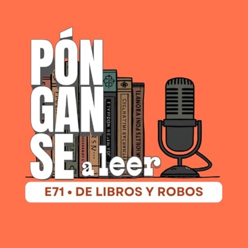 E71 &bull; De libros y robos &bull; P&oacute;nganse a Leer