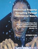 Intellectual Property: Navigating Through Commercial Waters: Issues and Solutions When Negotiating Intellectual Property with Commercial Companies 152285231X Book Cover