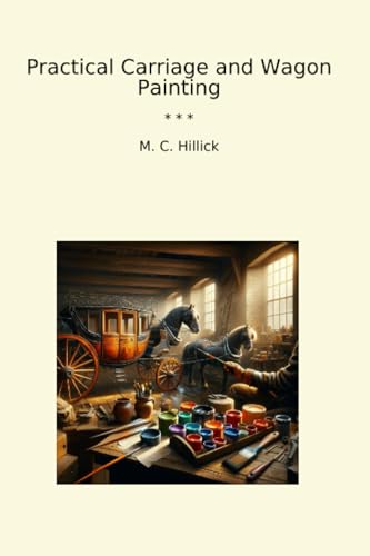 Practical Carriage and Wagon Painting (Classic Books)