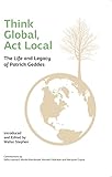  Think Global, Act Local: The Life and Legacy of Patrick Geddes