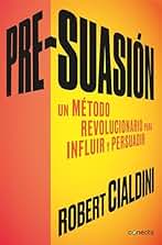 Pre-suasión: Un método revolucionario para influir y persuadir