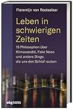 Leben in schwierigen Zeiten: 15 Philosophen über Klimawandel, Fake News und andere Dinge, die uns den Schlaf rauben - Florentijn van Rootselaar