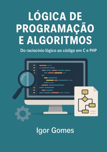 Lógica de Programação e Algoritmos: Do raciocínio lógico ao códig...