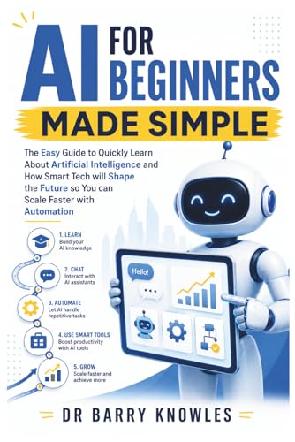 Image of AI for Beginners Made Simple: The Easy Guide to Quickly Learn About Artificial Intelligence and How Smart Tech will Shape the Future So You can Scale Faster with Automation