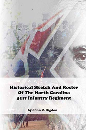 Historical Sketch And Roster Of The North Carolina 31st Infantry Regiment (North Carolina Regimental History Series)