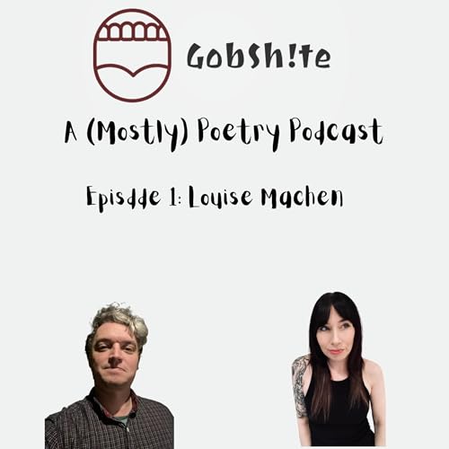 Gobshite: A (Mostly) Poetry Podcast. Episode 1 - Louise Machen
