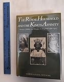 The Royal Household & the King′s Affinity – Service Polit & Finan in Eng: Service, Politics and Finance in England, 1360-1413