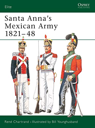Santa Anna’s Mexican Army 1821–48 (Elite, 102)